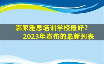 哪家雅思培训学校最好？ 2023年宣布的最新列表